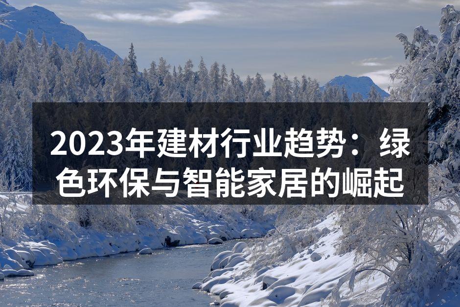 2023年建材行业趋势：绿色环保与智能家居的崛起